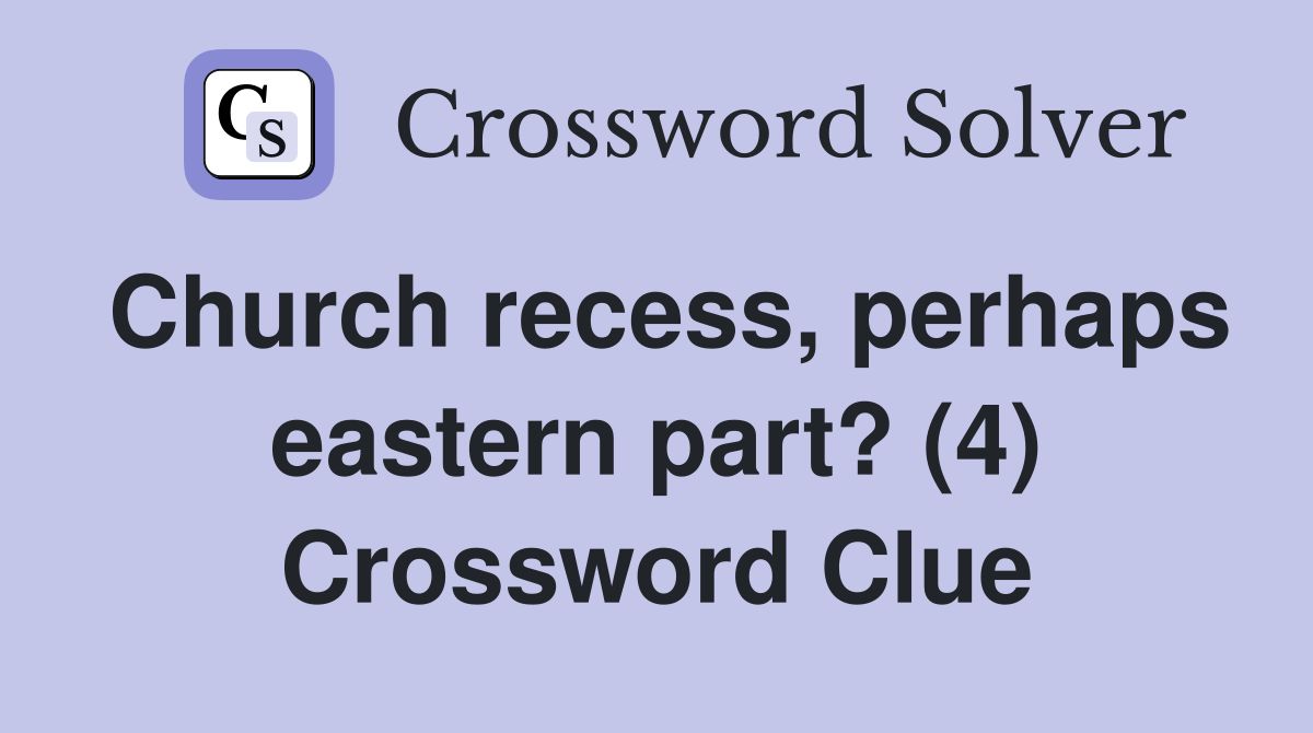 Church recess, perhaps eastern part? (4) Crossword Clue Answers